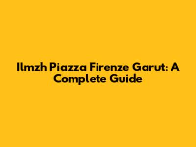 Ilmzh Piazza Firenze Garut: A Complete Guide