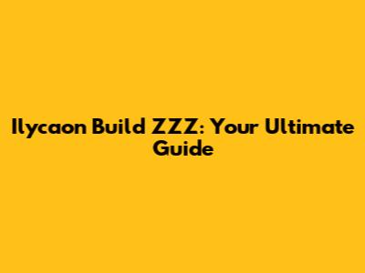 Ilycaon Build ZZZ: Your Ultimate Guide