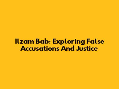 Ilzam Bab: Exploring False Accusations And Justice