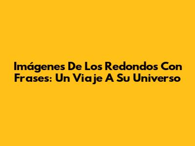 Imágenes De Los Redondos Con Frases: Un Viaje A Su Universo