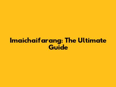 Imaichaifarang: The Ultimate Guide
