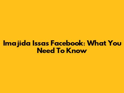 Imajida Issa's Facebook: What You Need To Know