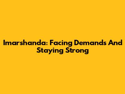 Imarshanda: Facing Demands And Staying Strong