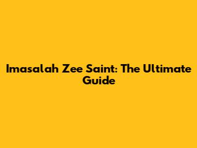 Imasalah Zee Saint: The Ultimate Guide