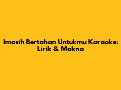 Imasih Bertahan Untukmu Karaoke: Lirik & Makna