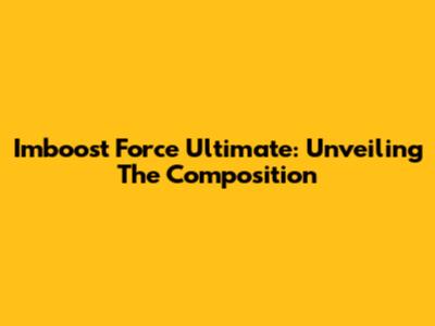 Imboost Force Ultimate: Unveiling The Composition