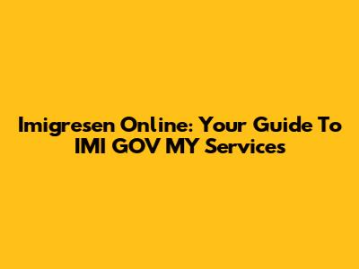 Imigresen Online: Your Guide To IMI GOV MY Services