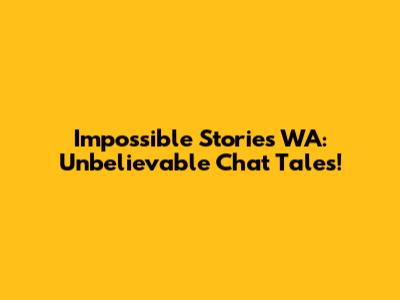 Impossible Stories WA: Unbelievable Chat Tales!