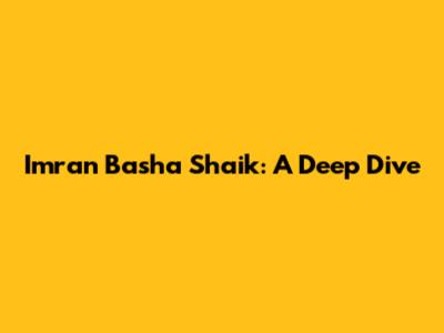 Imran Basha Shaik: A Deep Dive