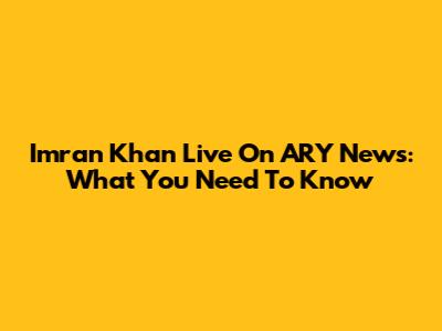 Imran Khan Live On ARY News: What You Need To Know