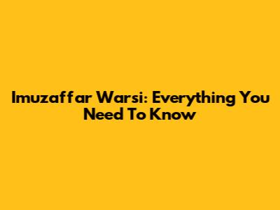 Imuzaffar Warsi: Everything You Need To Know