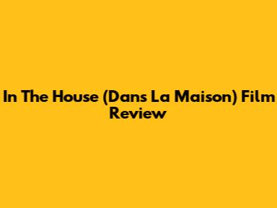 In The House (Dans La Maison) Film Review
