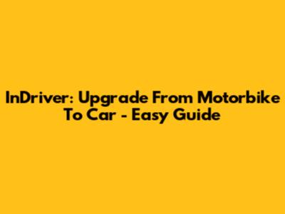 InDriver: Upgrade From Motorbike To Car - Easy Guide