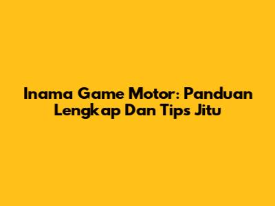 Inama Game Motor: Panduan Lengkap Dan Tips Jitu