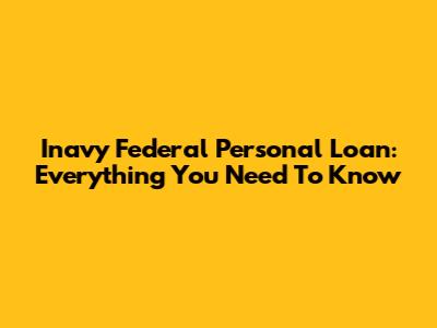 Inavy Federal Personal Loan: Everything You Need To Know