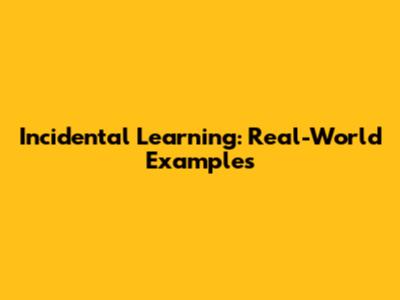 Incidental Learning: Real-World Examples