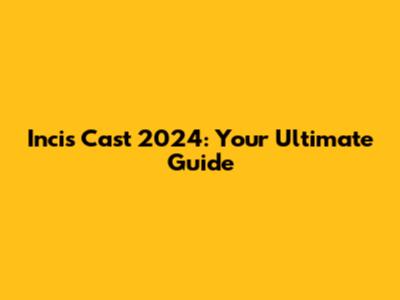 Incis Cast 2024: Your Ultimate Guide
