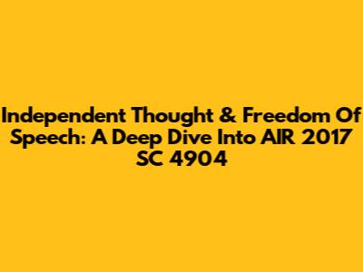 Independent Thought & Freedom Of Speech: A Deep Dive Into AIR 2017 SC 4904