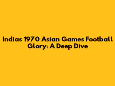 India's 1970 Asian Games Football Glory: A Deep Dive