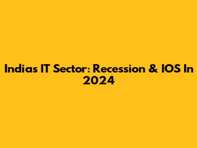 India's IT Sector: Recession & IOS In 2024