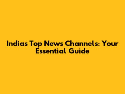 India's Top News Channels: Your Essential Guide
