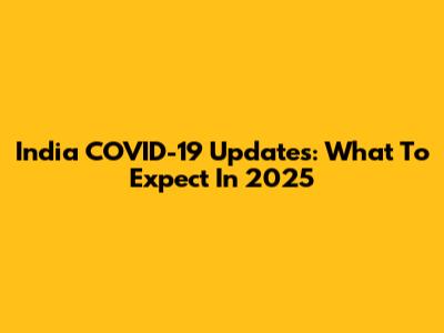 India COVID-19 Updates: What To Expect In 2025