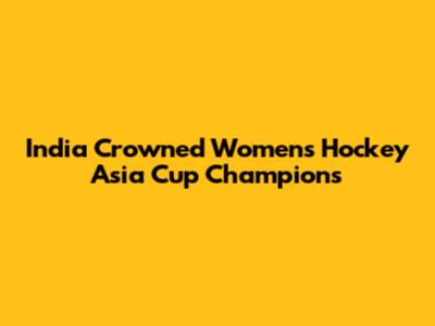 India Crowned Women's Hockey Asia Cup Champions
