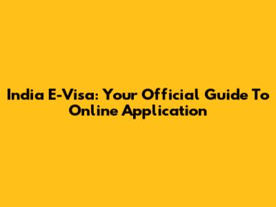 India E-Visa: Your Official Guide To Online Application