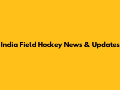 India Field Hockey News & Updates