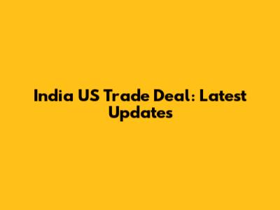 India US Trade Deal: Latest Updates