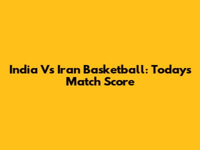 India Vs Iran Basketball: Today's Match Score