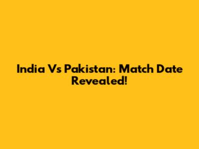 India Vs Pakistan: Match Date Revealed!
