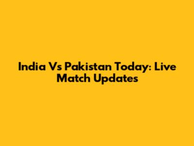 India Vs Pakistan Today: Live Match Updates