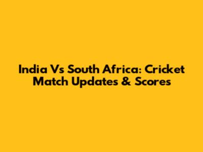 India Vs South Africa: Cricket Match Updates & Scores
