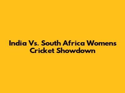 India Vs. South Africa Women's Cricket Showdown