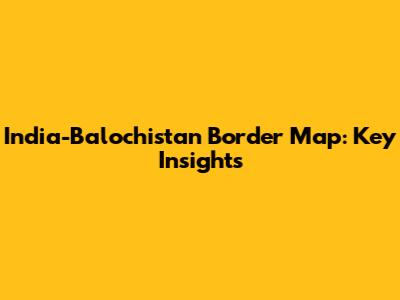 India-Balochistan Border Map: Key Insights