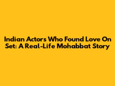 Indian Actors Who Found Love On Set: A Real-Life Mohabbat Story