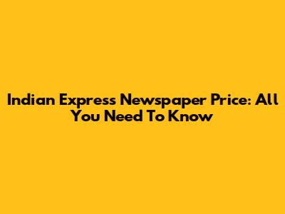 Indian Express Newspaper Price: All You Need To Know