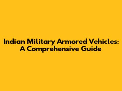 Indian Military Armored Vehicles: A Comprehensive Guide