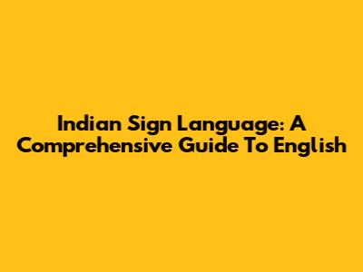 Indian Sign Language: A Comprehensive Guide To English