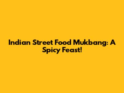 Indian Street Food Mukbang: A Spicy Feast!