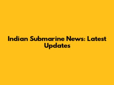 Indian Submarine News: Latest Updates