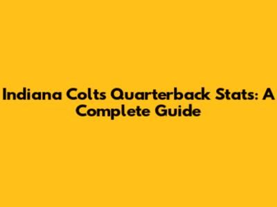 Indiana Colts Quarterback Stats: A Complete Guide