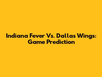 Indiana Fever Vs. Dallas Wings: Game Prediction