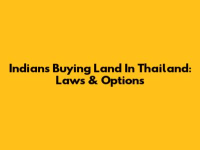 Indians Buying Land In Thailand: Laws & Options