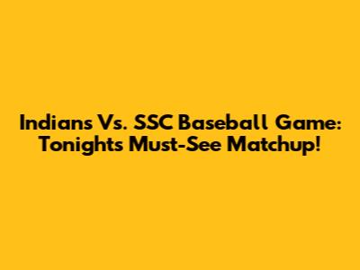 Indians Vs. SSC Baseball Game: Tonight's Must-See Matchup!