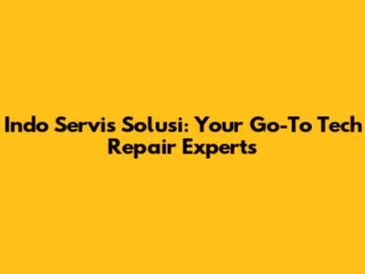 Indo Servis Solusi: Your Go-To Tech Repair Experts