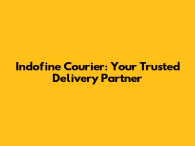 Indofine Courier: Your Trusted Delivery Partner
