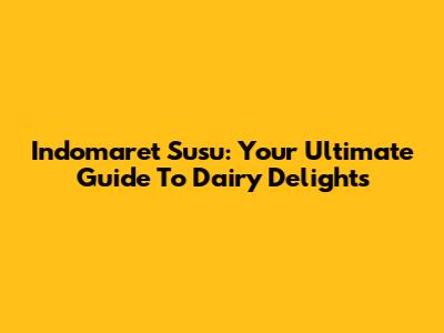 Indomaret Susu: Your Ultimate Guide To Dairy Delights