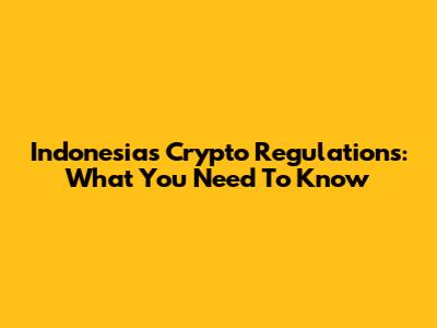 Indonesia's Crypto Regulations: What You Need To Know
